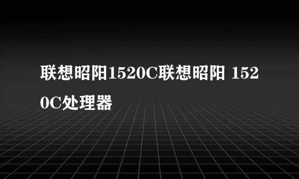 联想昭阳1520C联想昭阳 1520C处理器