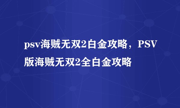 psv海贼无双2白金攻略，PSV版海贼无双2全白金攻略