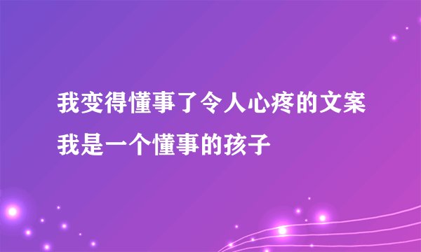 我变得懂事了令人心疼的文案我是一个懂事的孩子