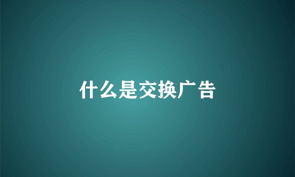 什么是交换广告