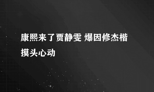 康熙来了贾静雯 爆因修杰楷摸头心动
