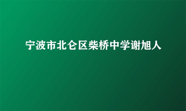 宁波市北仑区柴桥中学谢旭人