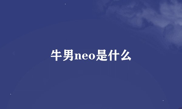 牛男neo是什么