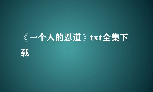 《一个人的忍道》txt全集下载