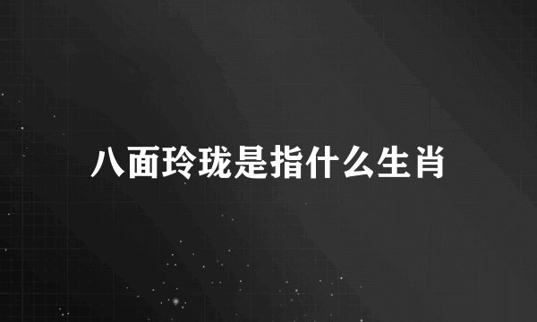 八面玲珑是指什么生肖