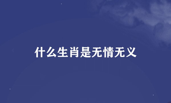 什么生肖是无情无义