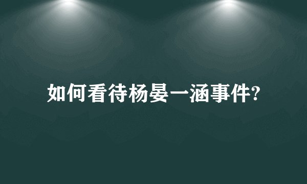 如何看待杨晏一涵事件?