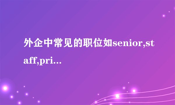 外企中常见的职位如senior,staff,principal等,谁高谁