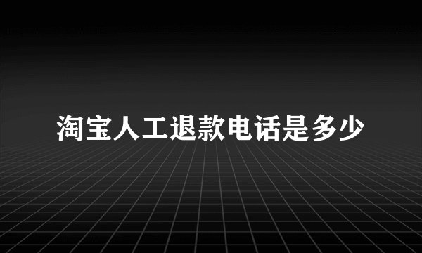淘宝人工退款电话是多少