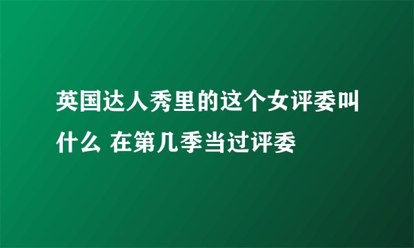 英国达人秀里的这个女评委叫什么 在第几季当过评委