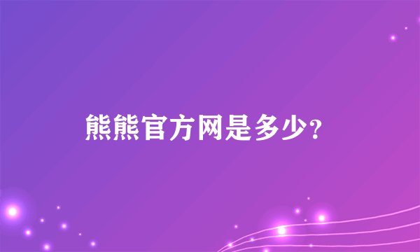 熊熊官方网是多少？