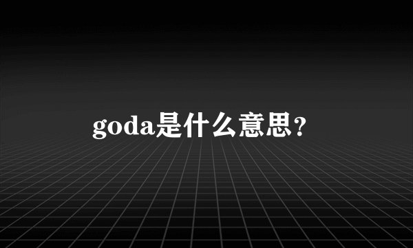goda是什么意思？