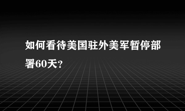 如何看待美国驻外美军暂停部署60天？