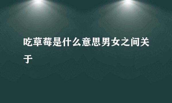 吃草莓是什么意思男女之间关于