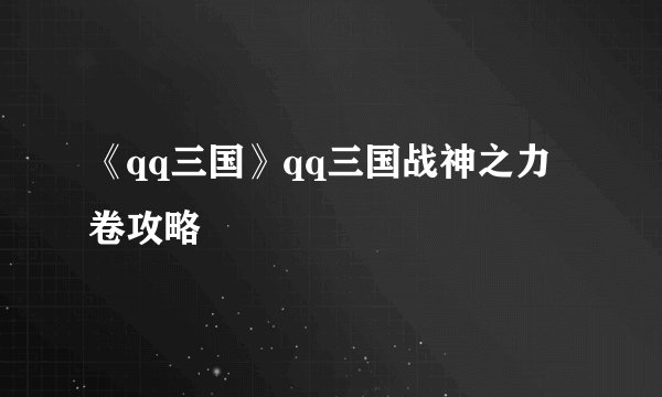 《qq三国》qq三国战神之力卷攻略
