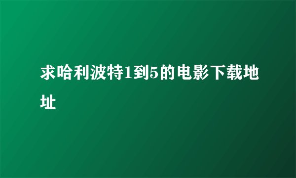 求哈利波特1到5的电影下载地址