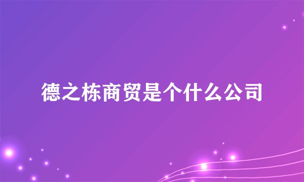德之栋商贸是个什么公司