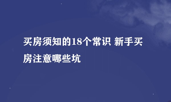 买房须知的18个常识 新手买房注意哪些坑