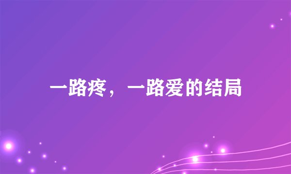 一路疼，一路爱的结局