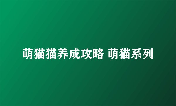 萌猫猫养成攻略 萌猫系列