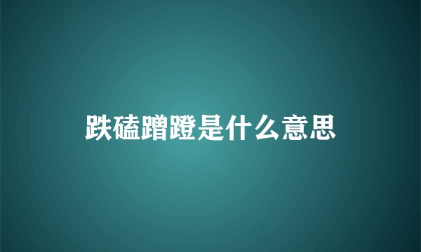 跌磕蹭蹬是什么意思