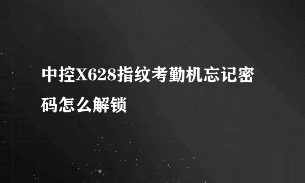 中控X628指纹考勤机忘记密码怎么解锁