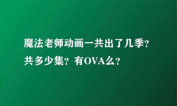 魔法老师动画一共出了几季？共多少集？有OVA么？