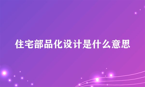 住宅部品化设计是什么意思