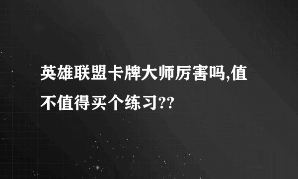 英雄联盟卡牌大师厉害吗,值不值得买个练习??