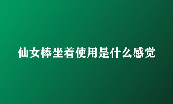 仙女棒坐着使用是什么感觉