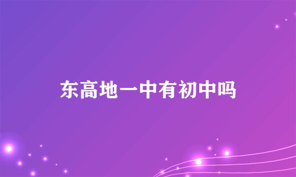东高地一中有初中吗