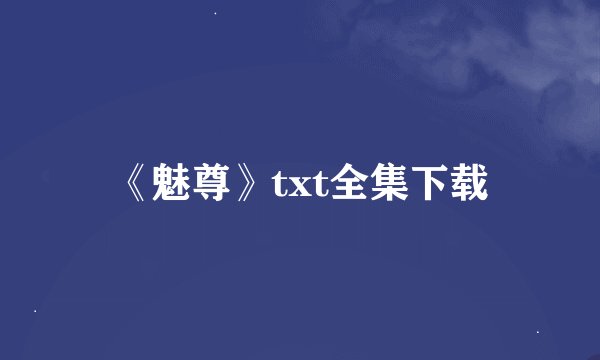 《魅尊》txt全集下载