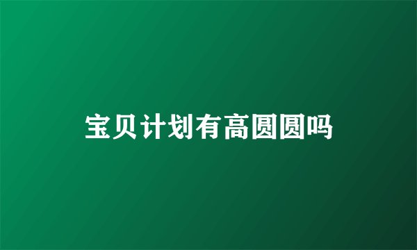 宝贝计划有高圆圆吗