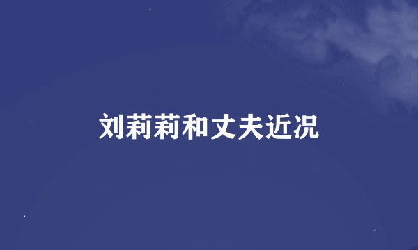刘莉莉和丈夫近况