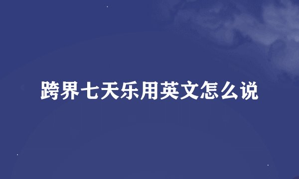跨界七天乐用英文怎么说