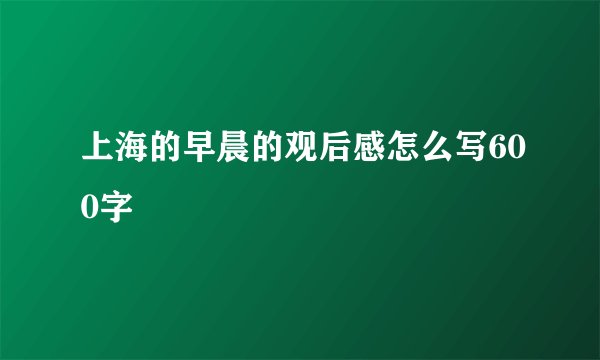 上海的早晨的观后感怎么写600字