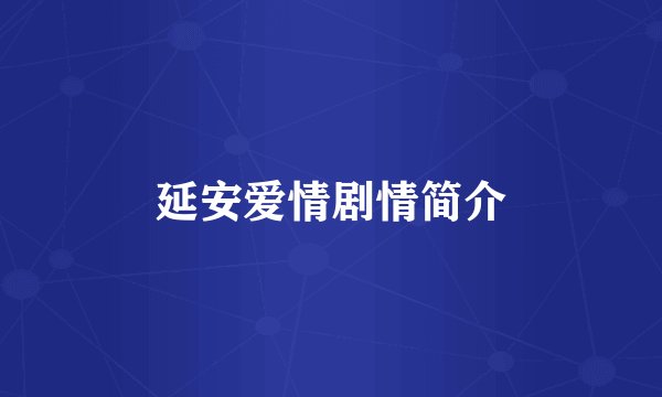 延安爱情剧情简介