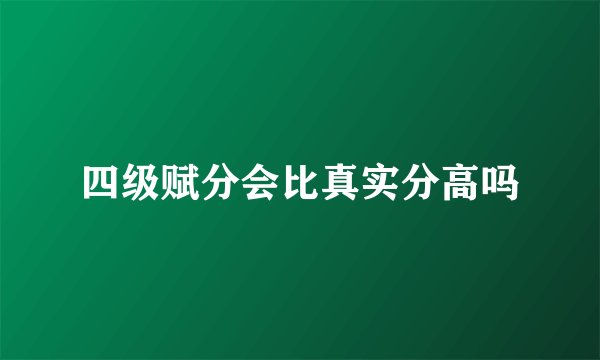 四级赋分会比真实分高吗