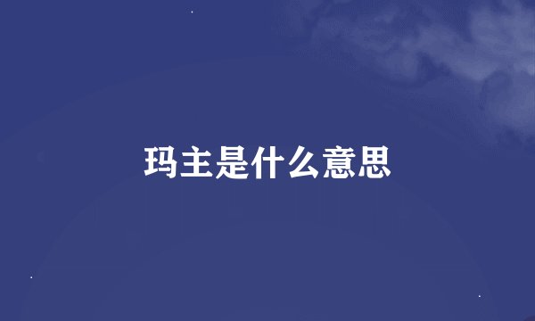 玛主是什么意思