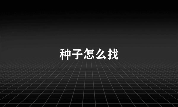 种子怎么找