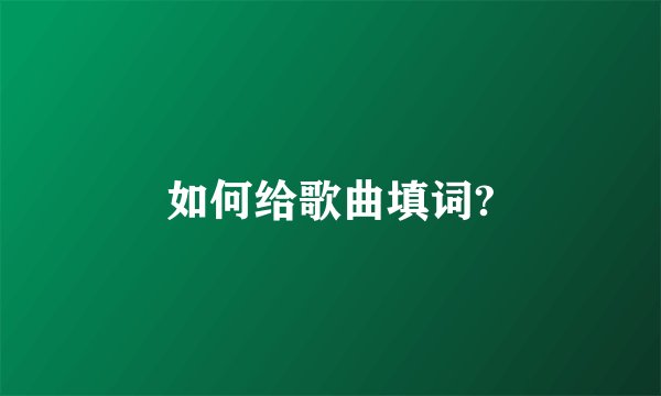如何给歌曲填词?