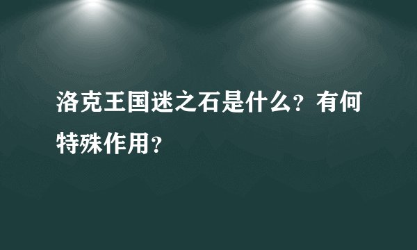 洛克王国迷之石是什么？有何特殊作用？