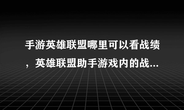 手游英雄联盟哪里可以看战绩，英雄联盟助手游戏内的战绩查询是哪个键