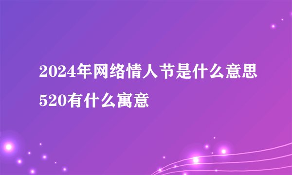 2024年网络情人节是什么意思520有什么寓意