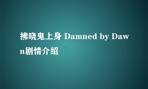 拂晓鬼上身 Damned by Dawn剧情介绍
