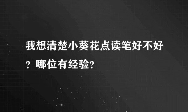 我想清楚小葵花点读笔好不好？哪位有经验？