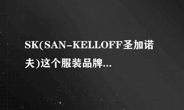 SK(SAN-KELLOFF圣加诺夫)这个服装品牌想了解下