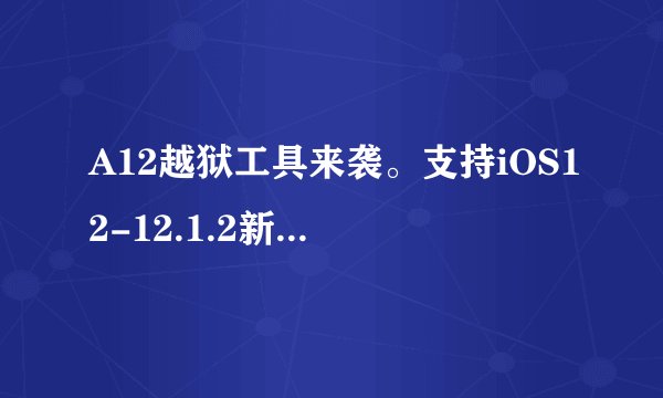A12越狱工具来袭。支持iOS12-12.1.2新越狱工具 Chimera包括A12 Xs Xs