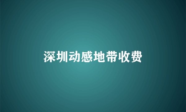 深圳动感地带收费