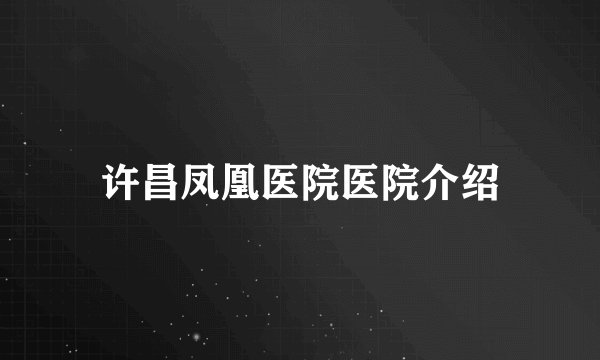 许昌凤凰医院医院介绍